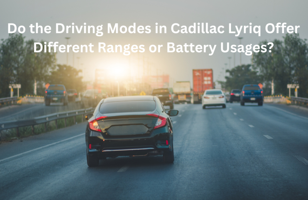 Do the Driving Modes in Cadillac Lyriq Offer Different Ranges or Battery Usages?